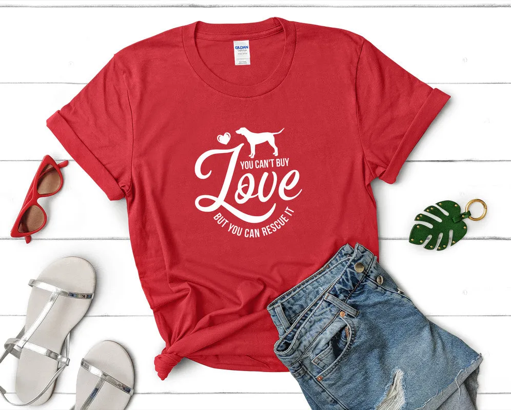 You Can't Buy Love But You Can Resque It Woman T Shirt.