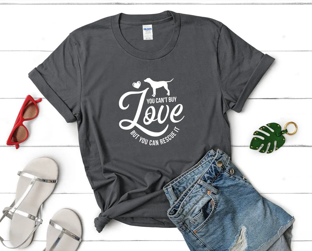You Can't Buy Love But You Can Resque It Woman T Shirt.
